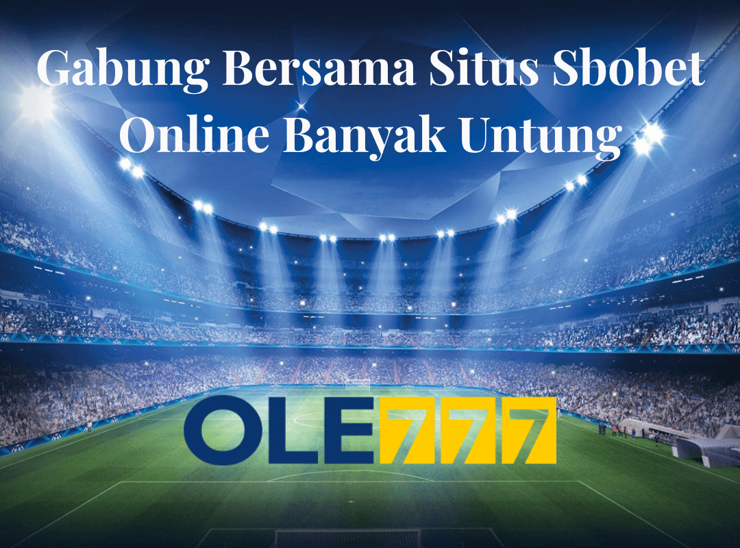 Gabung Bersama Situs Sbobet Online Banyak Untung