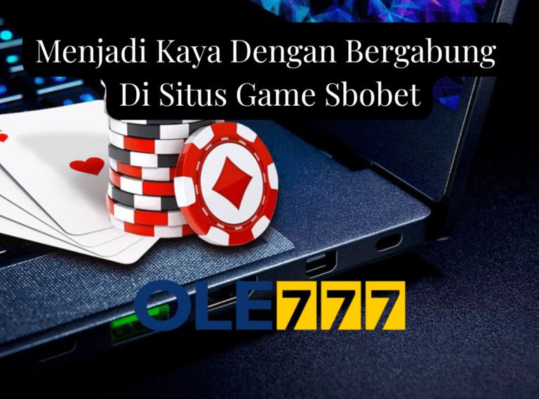 Menjadi Kaya Dengan Bergabung Di Situs Game Sbobet